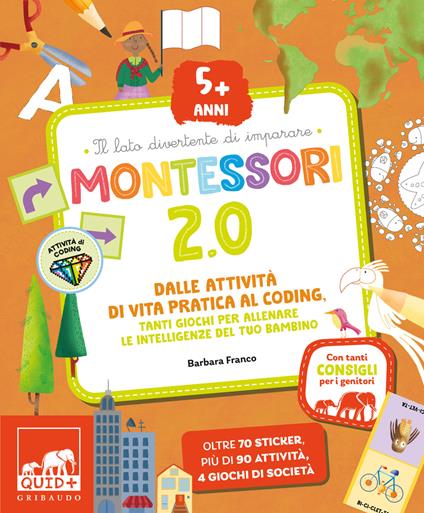 Montessori 2.0. Dalle attività di vita pratica al coding. Tanti giochi per allenare le intelligenze del tuo bambino. 5+ anni. Con 60 adesivi - copertina