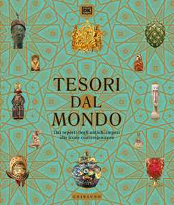 Libro Tesori dal mondo. Dai reperti degli antichi imperi alle icone del mondo contemporaneo. Ediz. illustrata 