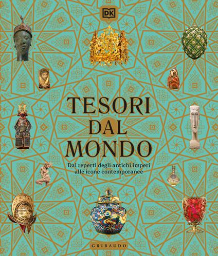 Tesori dal mondo. Dai reperti degli antichi imperi alle icone del mondo contemporaneo. Ediz. illustrata - copertina