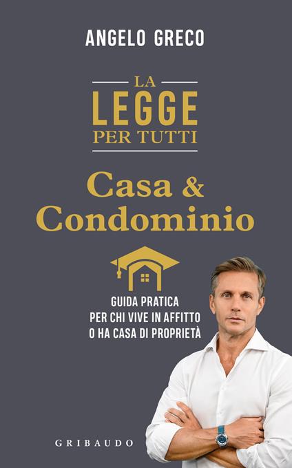 La legge per tutti. Casa e condominio. Guida pratica per chi vive in affitto o ha casa di proprietà - Angelo Greco - copertina