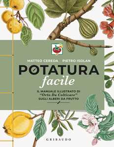 Libro Potatura facile. Il manuale illustrato di «Orto da coltivare» sugli alberi da frutto Matteo Cereda Pietro Isolan