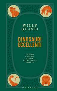 Libro Dinosauri eccellenti. Da Ciro a Sophie, storie di celebrità estinte Willy Guasti