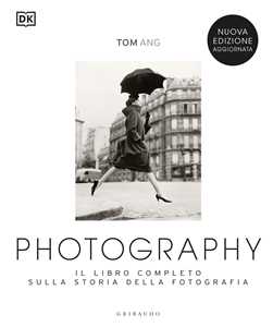 Libro Photography. Il libro completo sulla storia della fotografia. Nuova ediz. Tom Ang