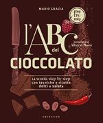 L'ABC del cioccolato. La scuola step by step con tecniche e ricette dolci e salate