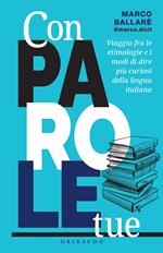 Con parole tue. Viaggio fra le etimologie e i modi di dire più curiosi della lingua italiana