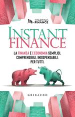 Instant finance. La finanza e l'economia semplici, comprensibili, indispensabili. Per tutti