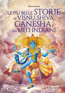 Libro Le più belle storie di Visnu, Shiva, Ganesha e dei miti indiani. Ediz. a colori Silvia Forzani