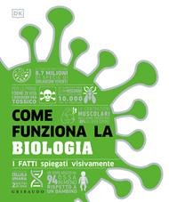 Come funziona la biologia. I fatti spiegati visivamente