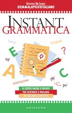 Instant grammatica. Il corso facile e veloce per scrivere e parlare italiano corretto