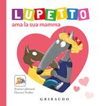 Lupetto ama la sua mamma. Amico lupo. Ediz. a colori