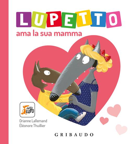 Lupetto ama la sua mamma. Amico lupo. Ediz. a colori - Orianne Lallemand - copertina