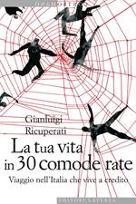 La tua vita in 30 comode rate. Viaggio nell'Italia che vive a credito