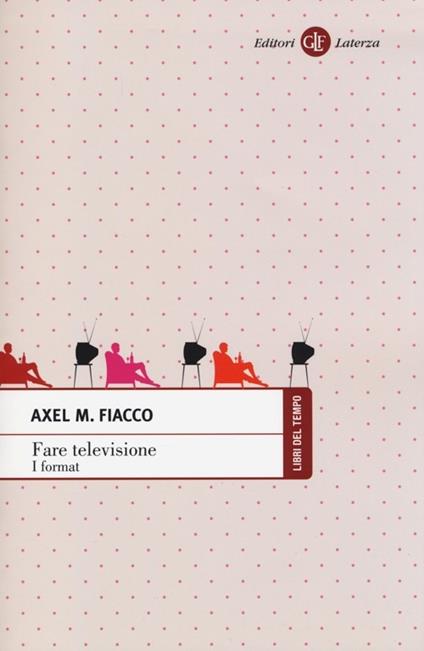 Fare televisione. I format - Axel M. Fiacco - copertina