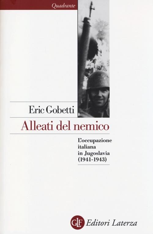 Alleati del nemico. L'occupazione italiana in Jugoslavia (1941-1943) - Eric Gobetti - copertina