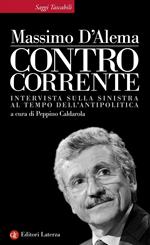 Controcorrente. Intervista sulla sinistra al tempo dell'antipolitica