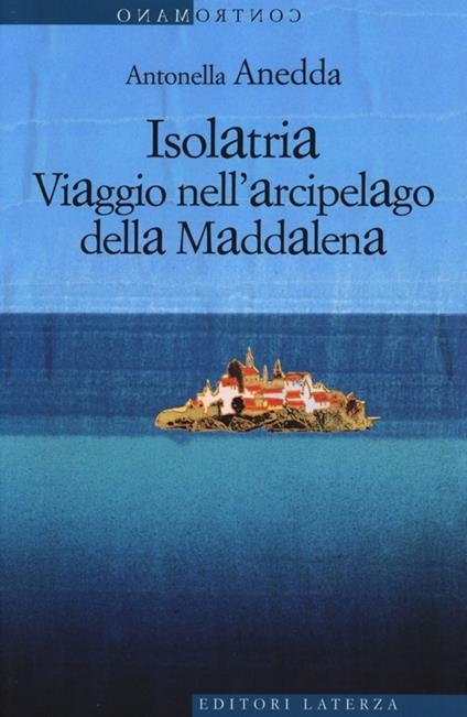 Isolatria. Viaggio nell'arcipelago della Maddalena - Antonella Anedda - copertina