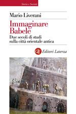 Immaginare Babele. Due secoli di studi sulla città orientale antica