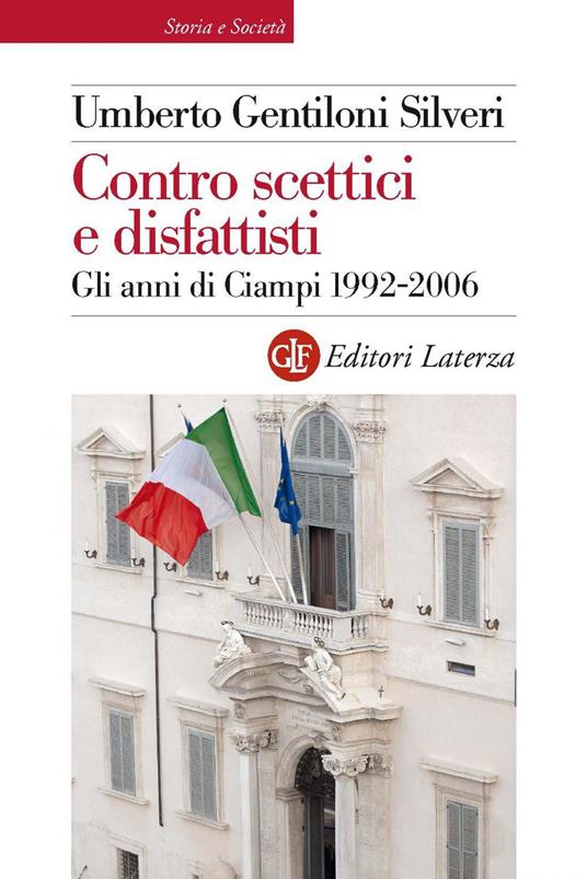 Contro scettici e disfattisti. Gli anni di Ciampi 1992-2006 - Umberto Gentiloni Silveri - ebook