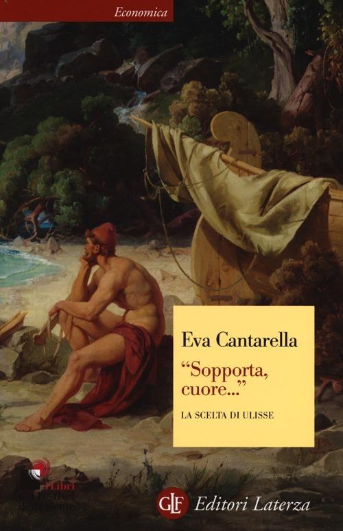 Sopporta, cuore» La scelta di Ulisse - Eva Cantarella - Libro - Laterza  - Economica Laterza