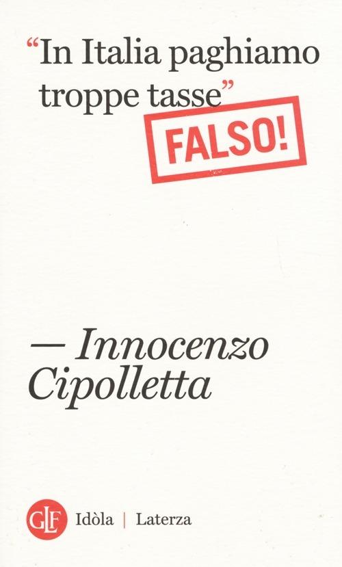 «In Italia paghiamo troppe tasse». Falso! - Innocenzo Cipolletta - copertina