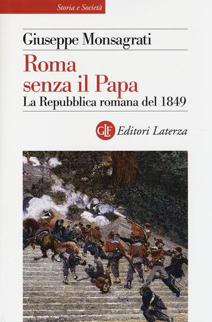 Roma senza il papa. La Repubblica romana del 1849 - Giuseppe Monsagrati - copertina