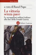 La vittoria senza pace. Le occupazioni militari italiane alla fine della Grande Guerra