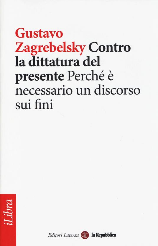 Contro la dittatura del presente. Perché è necessario un discorso sui fini - Gustavo Zagrebelsky - copertina