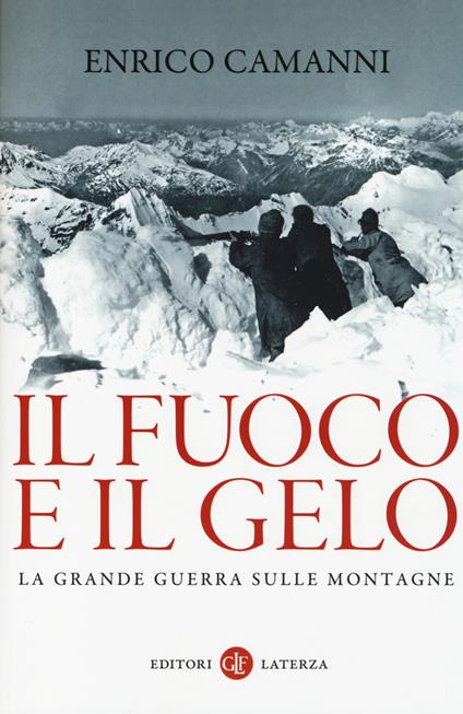 Il fuoco e il gelo. La grande guerra sulle montagne - Enrico Camanni -  Libro - Laterza - I Robinson. Letture | IBS