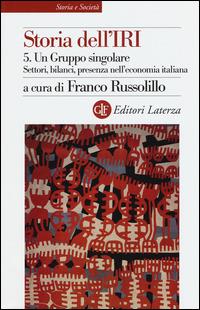 Storia dell'IRI. Vol. 5: Un gruppo singolare. Settori, bilanci, presenza nell'economia italiana. - copertina