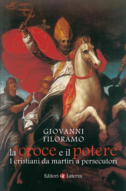 La croce e il potere. I cristiani da martiri a persecutori - Giovanni Filoramo - ebook