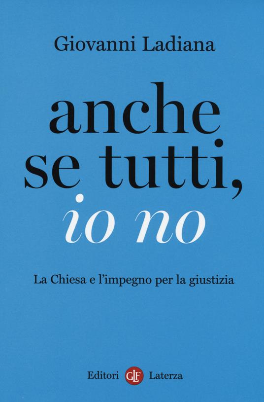 Anche se tutti, io no. La Chiesa e l'impegno per la giustizia - Giovanni Ladiana,Vittoria Prisciandaro - copertina