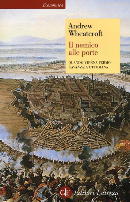 Il nemico alle porte. Quando Vienna fermò l'avanzata ottomana - Andrew Wheatcroft - copertina