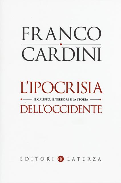 L' ipocrisia dell'Occidente. Il Califfo, il terrore e la storia - Franco Cardini - copertina