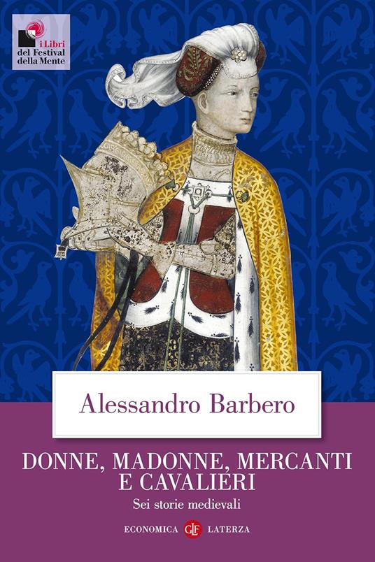 Donne, madonne, mercanti e cavalieri. Sei storie medievali - Alessandro  Barbero - Libro - Laterza - Economica Laterza