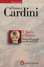 Il turco a Vienna. Storia del grande assedio del 1683