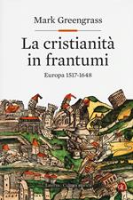 La cristianità in frantumi. Europa 1517-1648