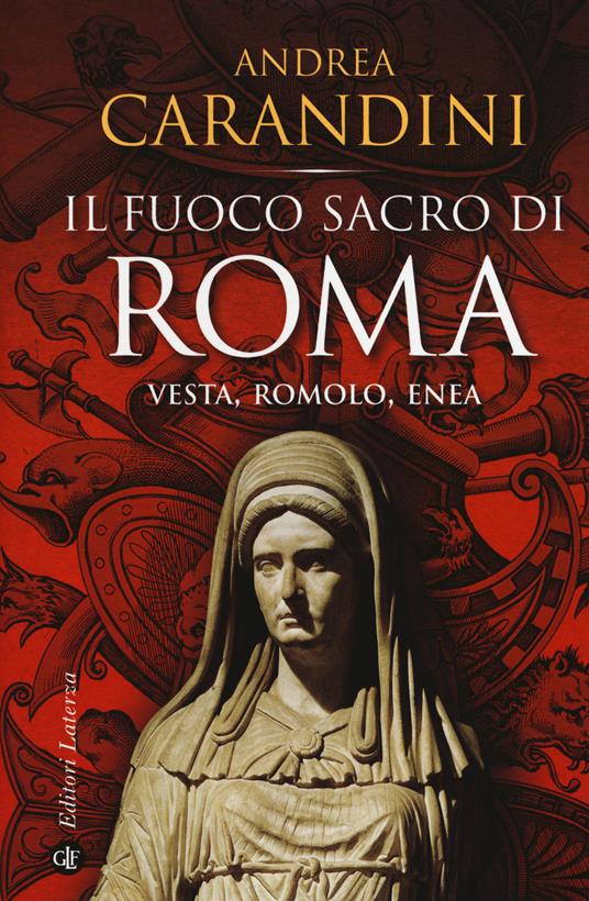 Il fuoco sacro di Roma. Vesta, Romolo, Enea - Andrea Carandini - copertina