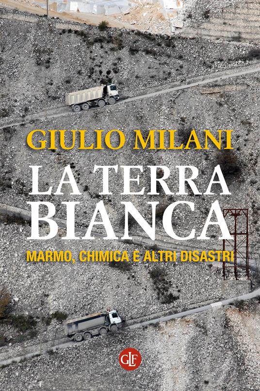 La terra bianca. Marmo, chimica e altri disastri - Giulio Milani - ebook