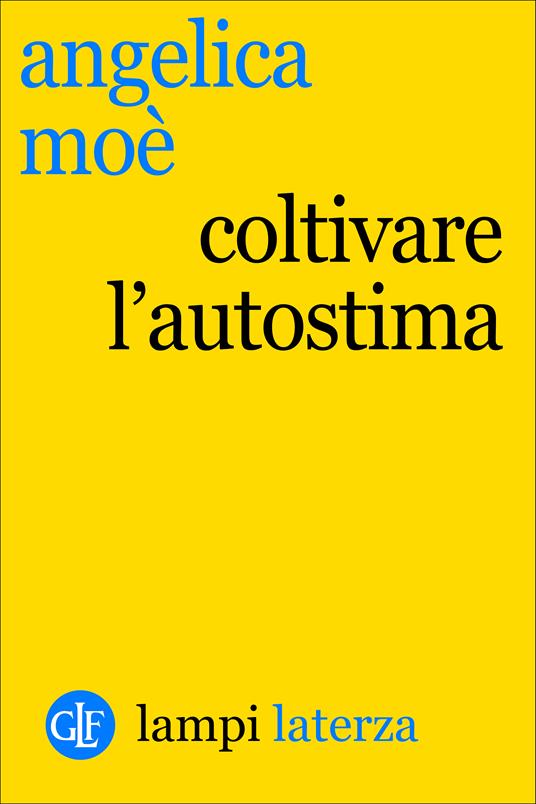 Coltivare l'autostima - Angelica Moè - ebook