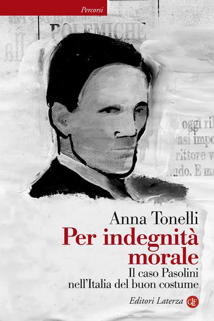 Per indegnità morale. Il caso Pasolini nell'Italia del buon costume - Anna Tonelli - ebook