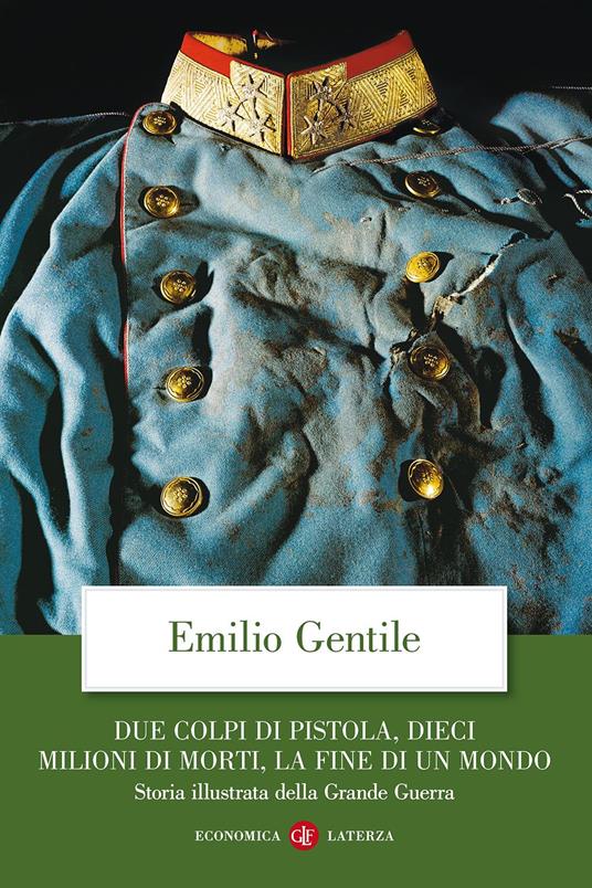 Due colpi di pistola, dieci milioni di morti, la fine di un mondo. Storia illustrata della grande guerra. Ediz. illustrata - Emilio Gentile - copertina