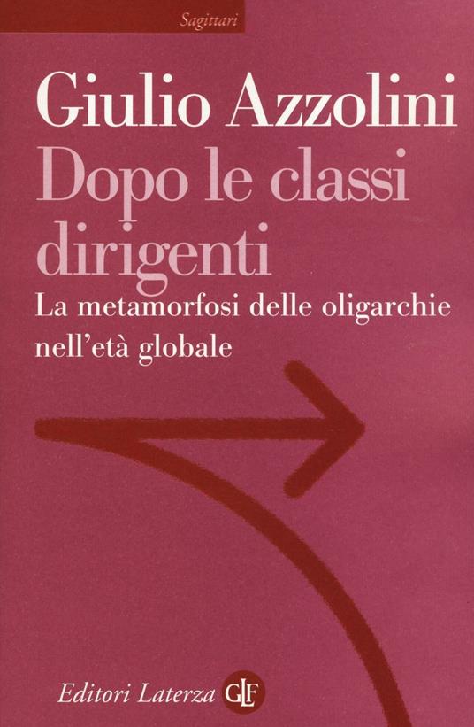 Dopo le classi dirigenti. La metamorfosi delle oligarchie nell'età globale - Giulio Azzolini - copertina