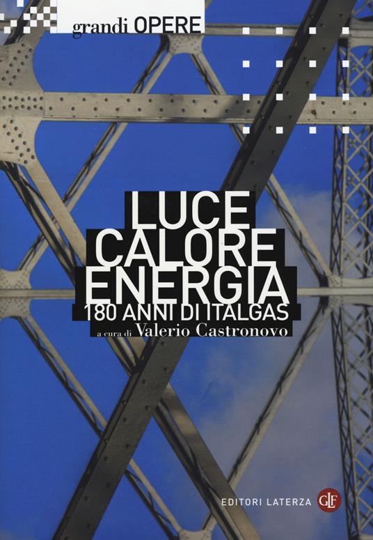 Luce, calore, energia. 180 anni di Italgas - Valerio Castronovo - Libro -  Laterza - Grandi opere. Storia dell'impresa | IBS