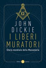 I liberi muratori. Storia mondiale della Massoneria