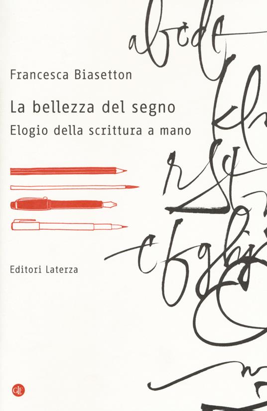 La bellezza del segno. Elogio della scrittura a mano - Francesca Biasetton  - Libro - Laterza - I Robinson. Letture