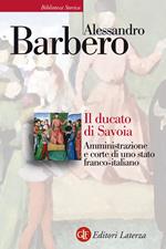 Il ducato di Savoia. Amministrazione e corte di uno stato franco-italiano