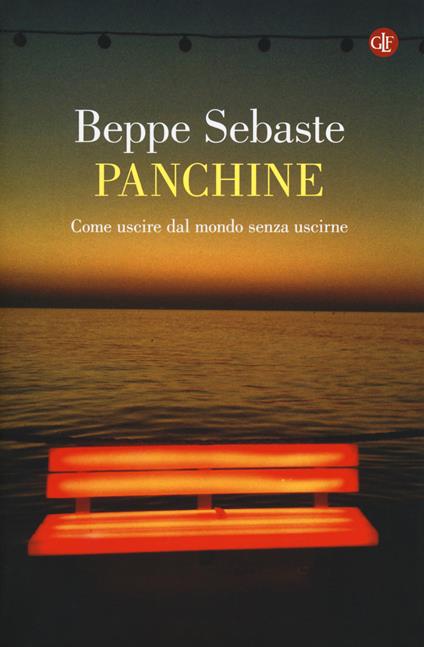 Panchine. Come uscire dal mondo senza uscirne - Beppe Sebaste - copertina