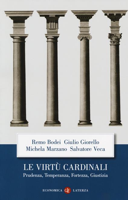 Le virtù cardinali. Prudenza, temperanza, fortezza, giustizia - Remo Bodei,Giulio Giorello,Michela Marzano - copertina