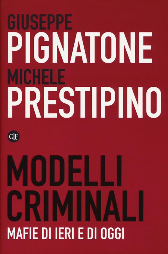 Modelli criminali. Mafie di ieri e di oggi - Giuseppe Pignatone,Michele Prestipino - copertina