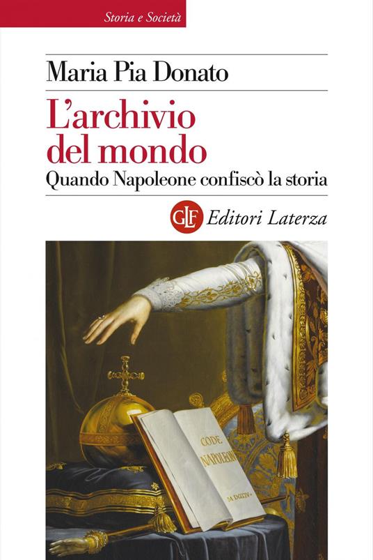 L' archivio del mondo. Quando Napoleone confiscò la storia - Maria Pia Donato - copertina